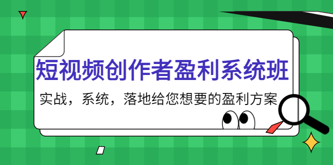 短视频创作者盈利系统班，实战，系统，落地给您想要的盈利方案（无水印）-问小徐资源库