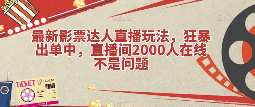 最新影票达人直播玩法，狂暴出单中，直播间2000人在线不是问题【揭秘】-问小徐资源库