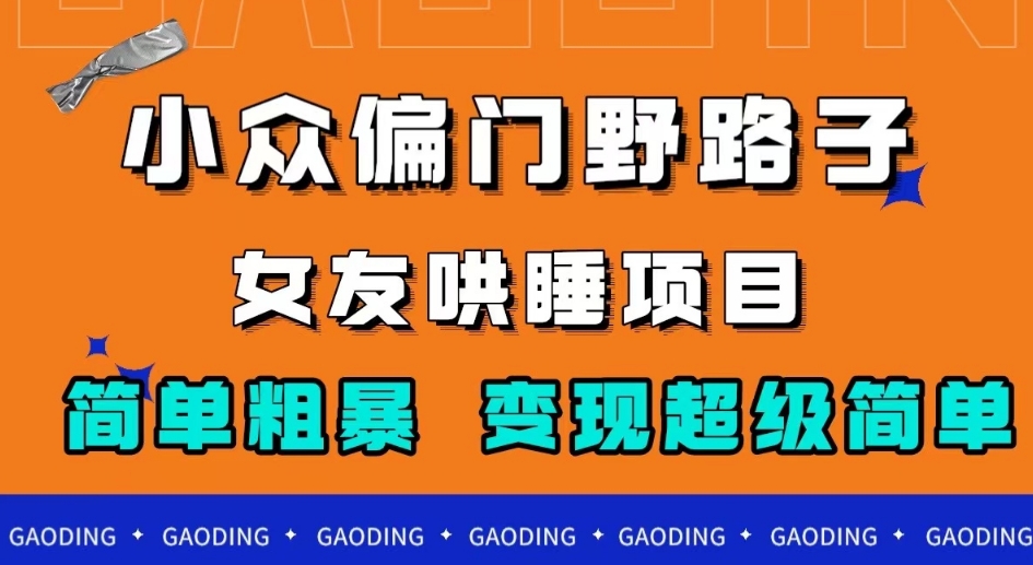 小众偏门野路子，女友哄睡项目，简单粗暴，轻松日入500＋【揭秘】-问小徐资源库