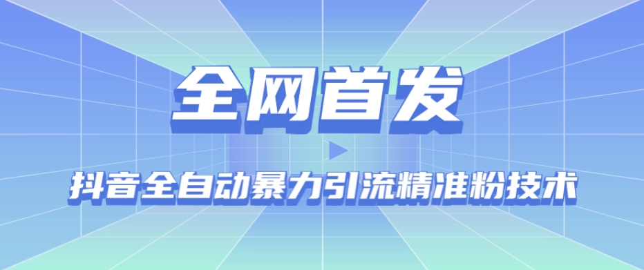 【全网首发】抖音全自动暴力引流精准粉技术【脚本+教程】-问小徐资源库