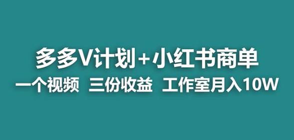 【蓝海项目】多多v计划+小红书商单一个视频三份收益工作室月入10w-问小徐资源库