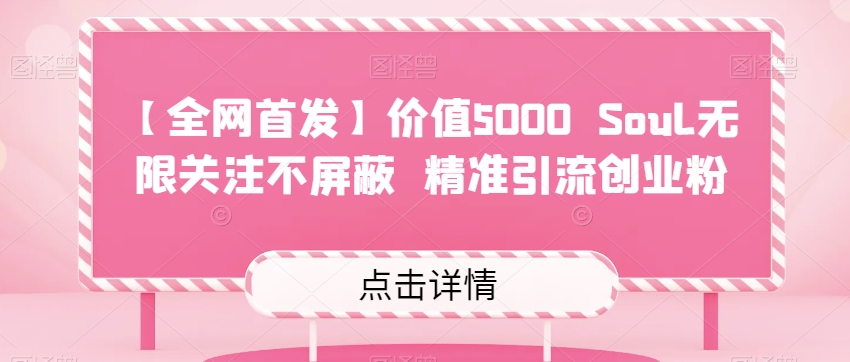 【全网首发】价值5000 Soul无限关注不屏蔽​精准引流创业粉-问小徐资源库