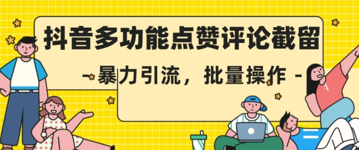 抖音多功能点赞评论截留，暴力引流，批量操作【揭秘】-问小徐资源库