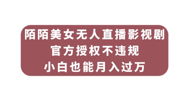 陌陌美女无人直播影视剧，官方授权不违规不封号，小白也能月入过万-问小徐资源库