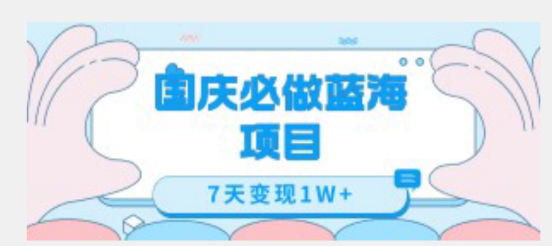 国庆必做蓝海项目7天变现1W+，无需投入任何资金-问小徐资源库
