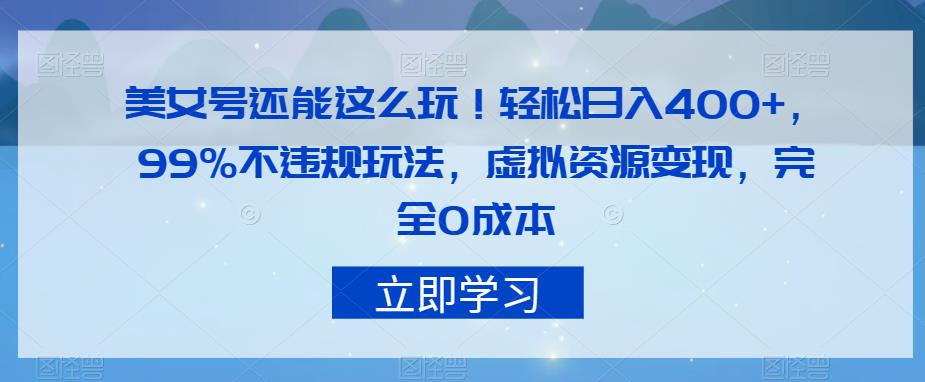 美女号还能这么玩！轻松日入400+，99%不违规玩法，虚拟资源变现，完全0成本【揭秘】-问小徐资源库