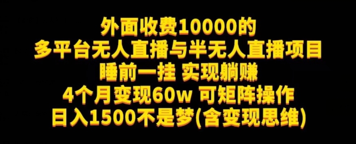 外面收费10000的多平台无人直播与半无人直播项目，睡前一挂实现躺赚，日入1500不是梦(含变现思维)【揭秘】-问小徐资源库