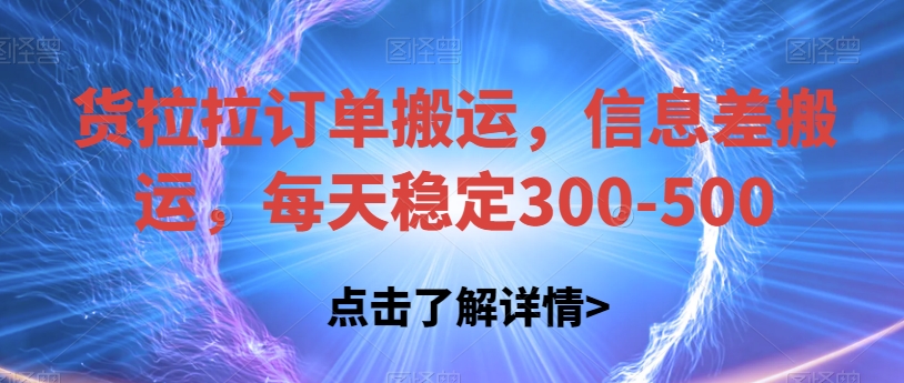 货拉拉订单搬运，信息差搬运，每天稳定300-500【揭秘】-问小徐资源库