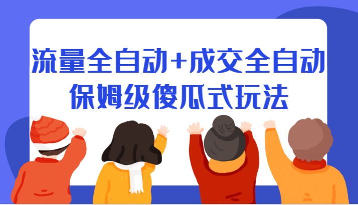 某付费文章：流量全自动+成交全自动保姆级傻瓜式玩法-问小徐资源库