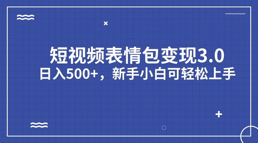 短视频表情包变现项目3.0，日入500+，新手小白轻松上手-问小徐资源库