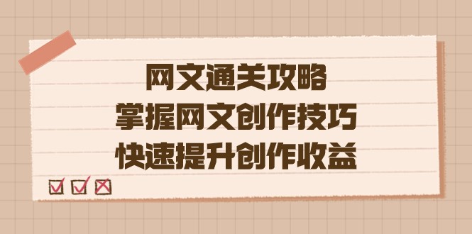 网文.通关攻略，掌握网文创作技巧，快速提升创作收益-问小徐资源库