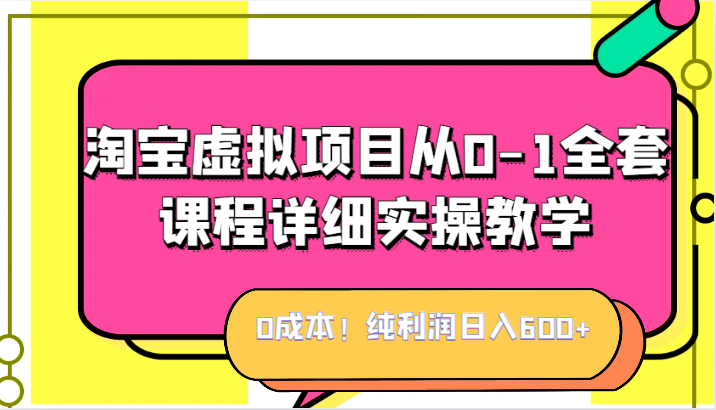 0成本！纯利润日入600+，淘宝虚拟项目从0-1全套课程详细实操教学，小白也能操作-问小徐资源库