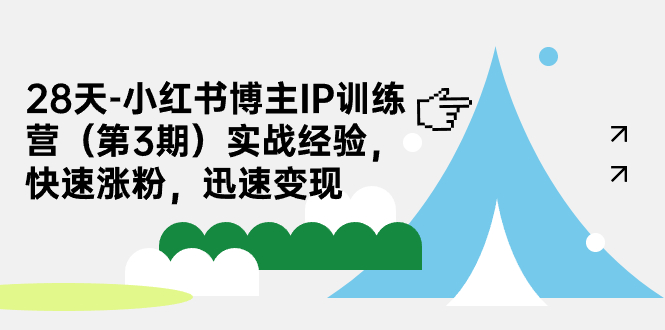 28天-小红书博主IP训练营实战经验，快速涨粉，迅速变现-问小徐资源库