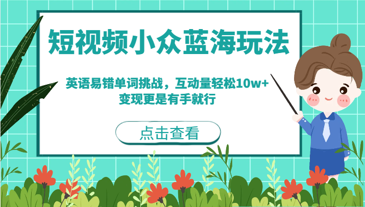 短视频小众蓝海玩法，英语易错单词挑战，互动量轻松10w+，变现更是有手就行-问小徐资源库