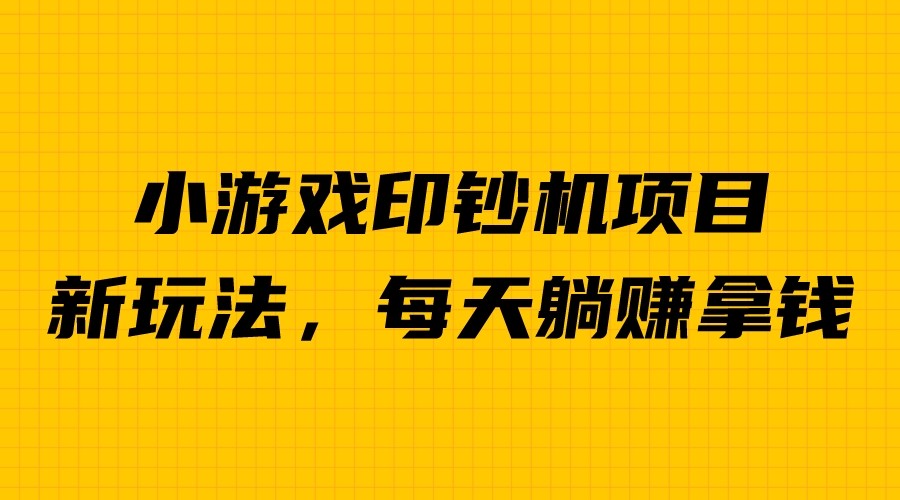 外面收费6980的小游戏超级暴利印钞机项目，无脑去做，每天躺赚500＋-问小徐资源库