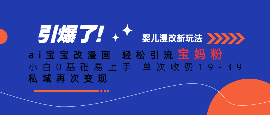 ai宝宝改漫画 轻松引流宝妈粉 小白0基础易上手 单次收费19-39 私域再次变现-问小徐资源库