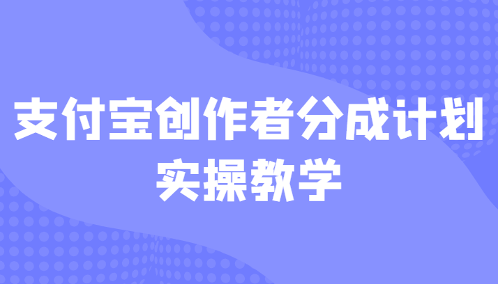 支付宝创作者分成计划实操教学，平台起步不久入局好选择！-问小徐资源库