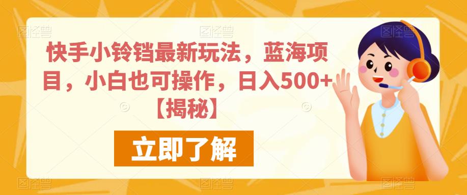 快手小铃铛最新玩法，蓝海项目，小白也可操作，日入500+【揭秘】-问小徐资源库
