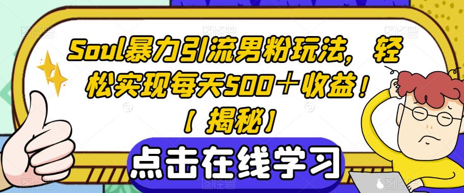 Soul暴力引流男粉玩法，轻松实现每天500＋收益！【揭秘】-问小徐资源库