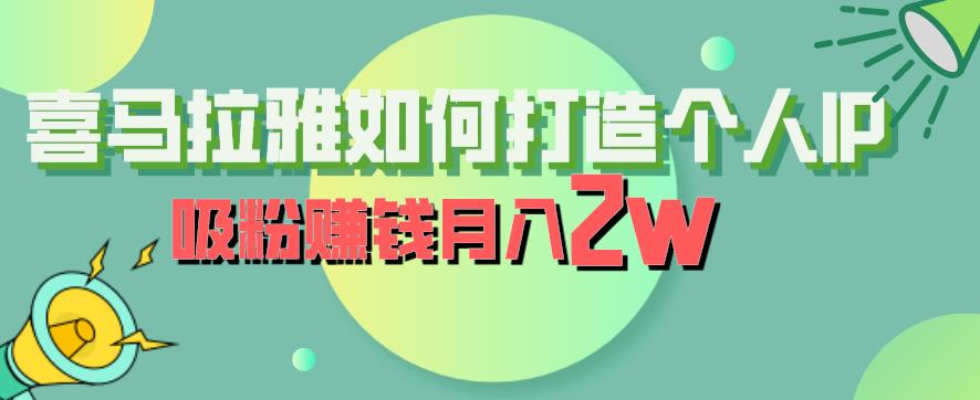 喜马拉雅如何打造个人IP，吸粉赚钱月入2W【揭秘】-问小徐资源库