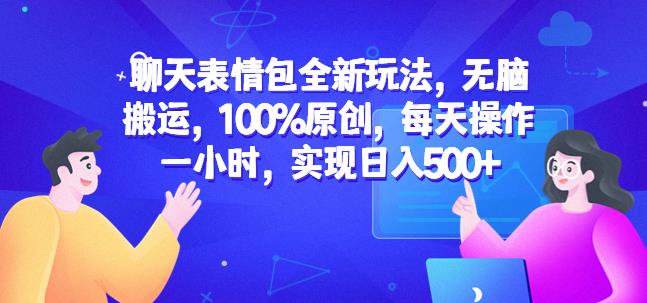 聊天表情包全新玩法，无脑搬运，100%原创，每天操作一小时，实现日入500+【揭秘】-问小徐资源库