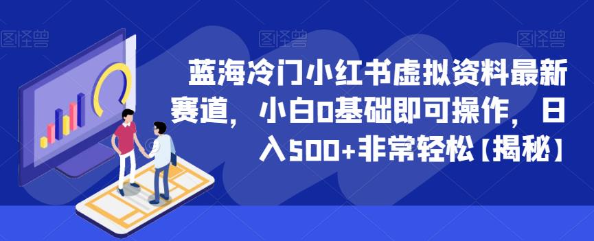 蓝海冷门小红书虚拟资料最新赛道，小白0基础即可操作，日入500+非常轻松【揭秘】-问小徐资源库