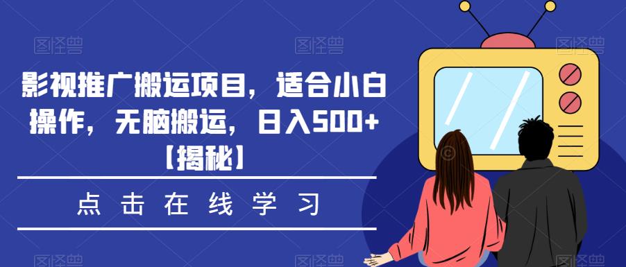 影视推广搬运项目，适合小白操作，无脑搬运，日入500+【揭秘】-问小徐资源库
