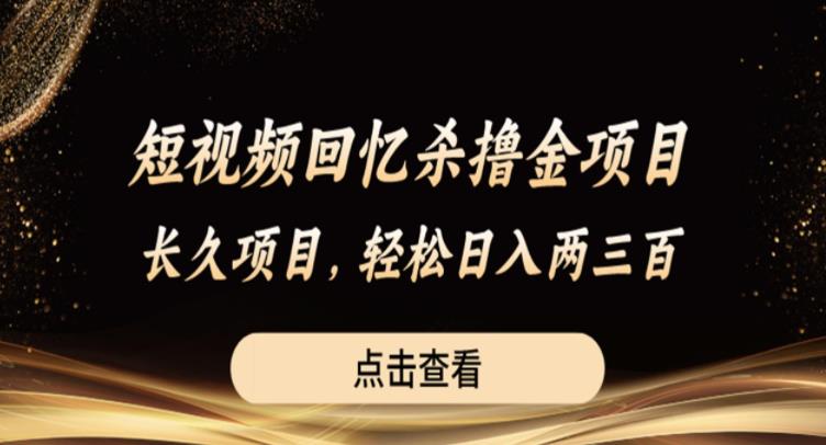 短视频回忆杀撸金项目，长久项目，轻松日入两三张【揭秘】-问小徐资源库