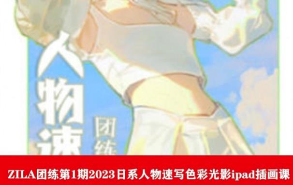 ZILA团练第1期2023日系人物速写色彩光影ipad插画课-问小徐资源库