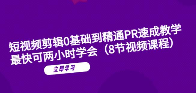 短视频剪辑0基础到精通PR速成教学：最快可两小时学会-问小徐资源库