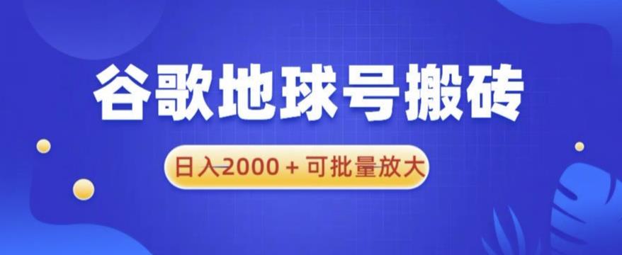谷歌地球号搬砖项目，日入2000+可批量放大【揭秘】-问小徐资源库