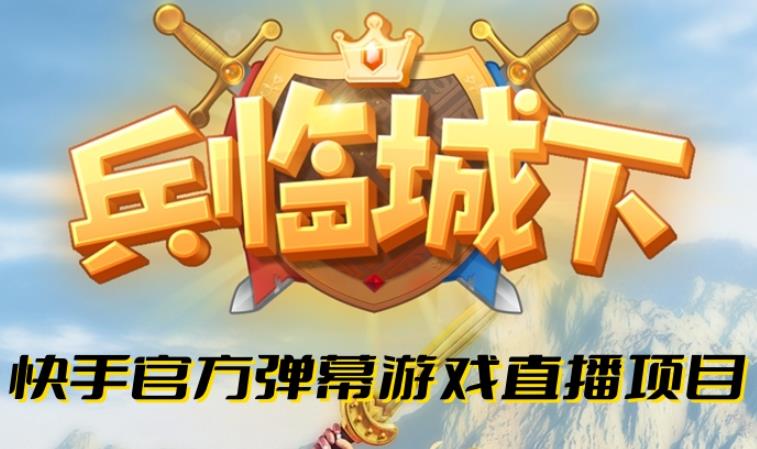 兵临城下–2023年快手最新最火爆弹幕互动游戏【开播教程+对接报白开通直播权限】-问小徐资源库