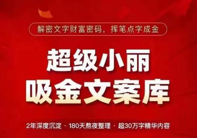 超级小丽·吸金文案库，解密文字财富密码，挥笔点字成金，超30万字精华内容-问小徐资源库