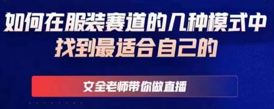 文全老师带你做直播线上课，如何在服装赛道的几种模式中找到最适合自己的-问小徐资源库